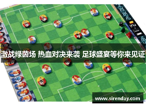 激战绿茵场 热血对决来袭 足球盛宴等你来见证