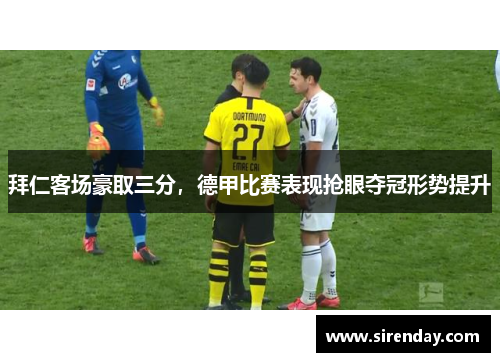 拜仁客场豪取三分，德甲比赛表现抢眼夺冠形势提升