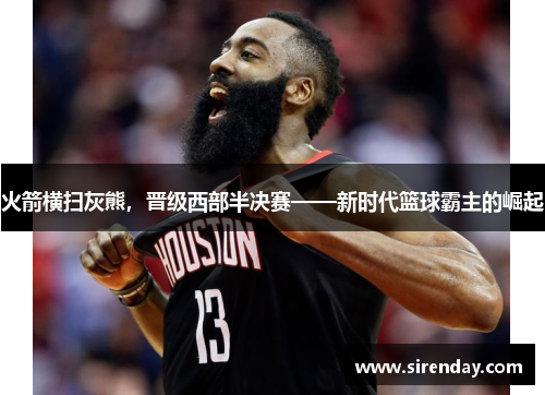 火箭横扫灰熊，晋级西部半决赛——新时代篮球霸主的崛起