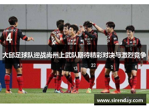 大邱足球队迎战尚州上武队期待精彩对决与激烈竞争