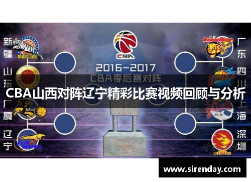 CBA山西对阵辽宁精彩比赛视频回顾与分析
