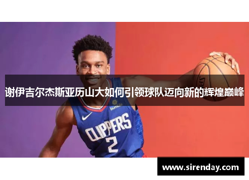 谢伊吉尔杰斯亚历山大如何引领球队迈向新的辉煌巅峰